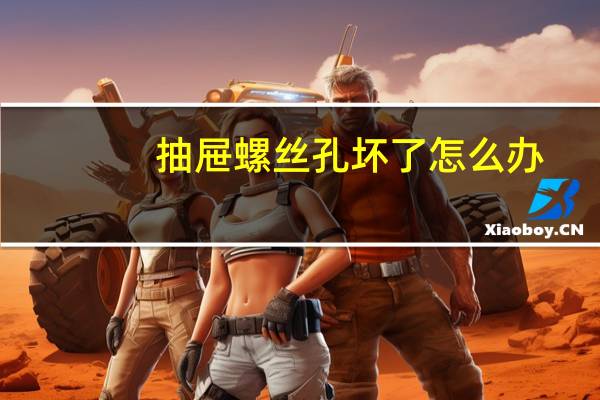 抽屉螺丝孔坏了怎么办