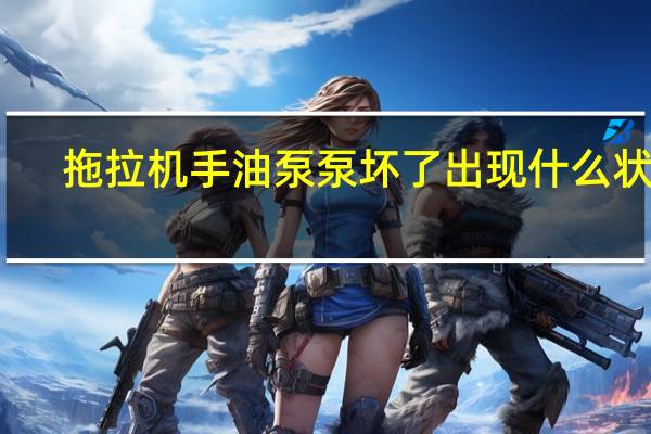 拖拉机手油泵泵坏了出现什么状况