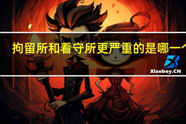 拘留所和看守所更严重的是哪一个呢