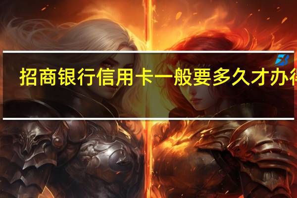 招商银行信用卡一般要多久才办得下