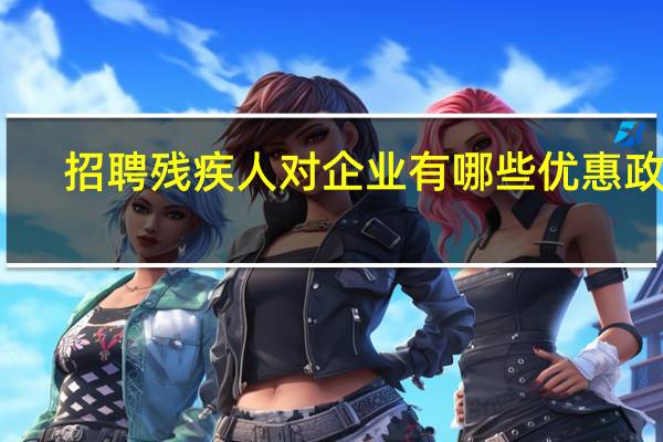 招聘残疾人对企业有哪些优惠政策