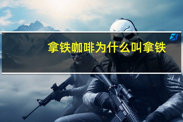 拿铁咖啡为什么叫拿铁
