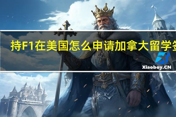 持F1在美国怎么申请加拿大留学签证