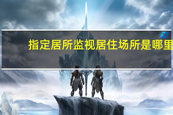 指定居所监视居住场所是哪里