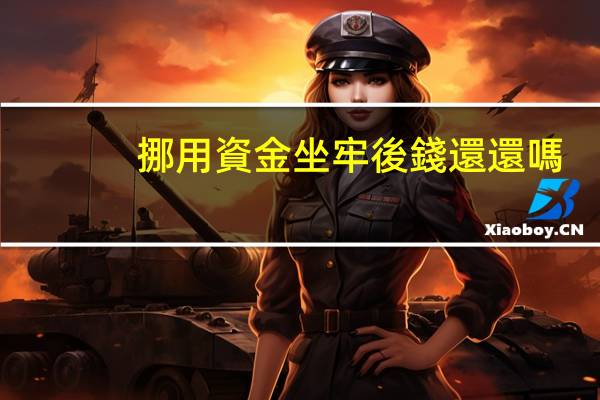 挪用資金坐牢後錢還還嗎