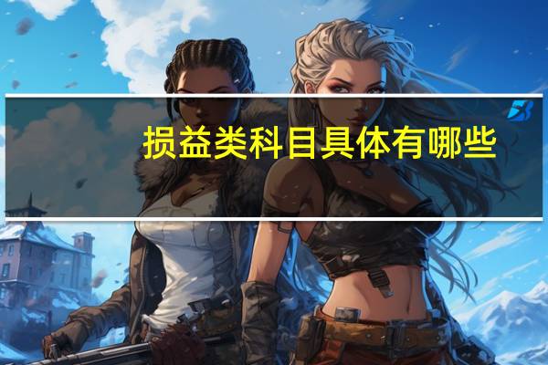 损益类科目具体有哪些