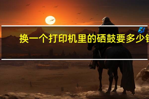 换一个打印机里的硒鼓要多少钱