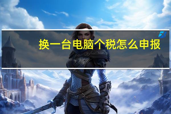 换一台电脑个税怎么申报