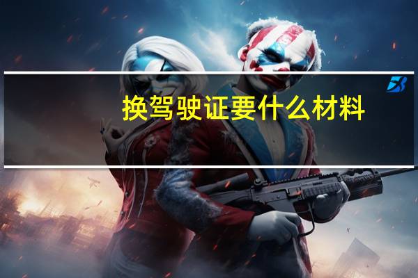 换驾驶证要什么材料