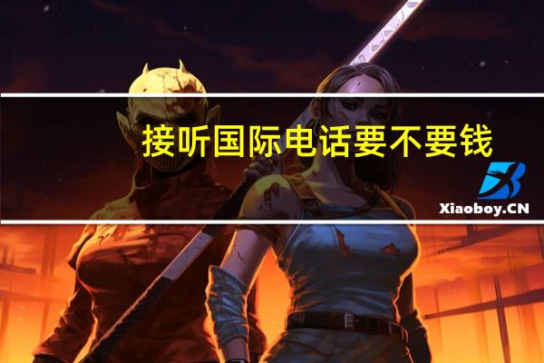 接听国际电话要不要钱