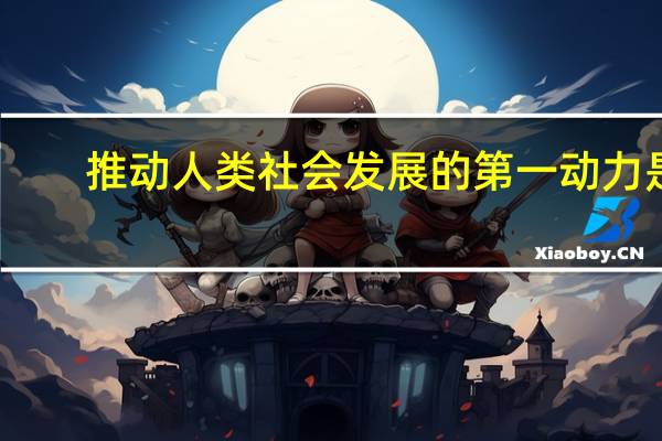 推动人类社会发展的第一动力是