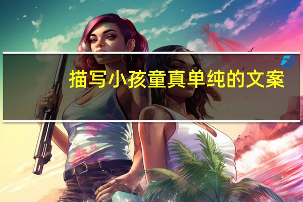 描写小孩童真单纯的文案