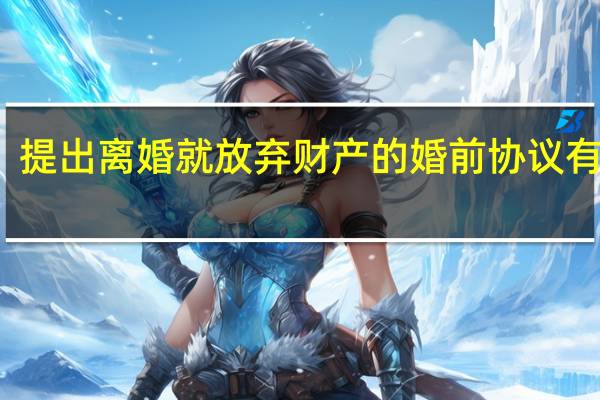 提出离婚就放弃财产的婚前协议有效吗