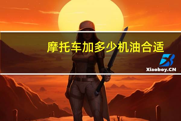 摩托车加多少机油合适