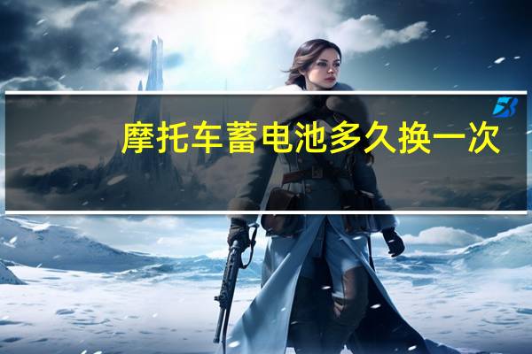 摩托车蓄电池多久换一次