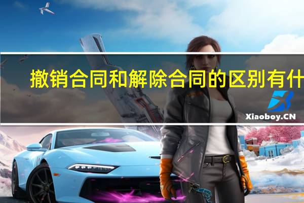 撤销合同和解除合同的区别有什么