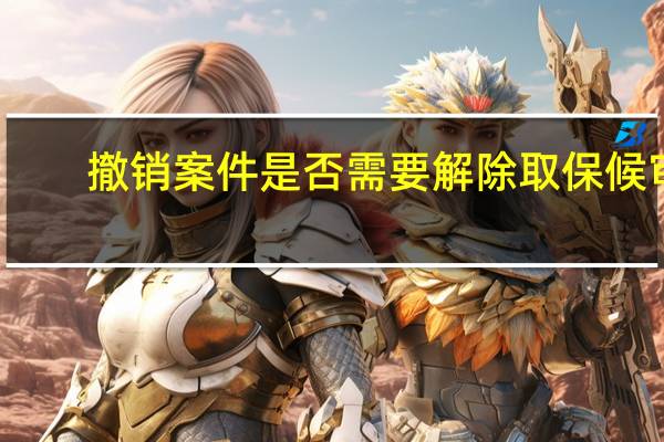 撤销案件是否需要解除取保候审