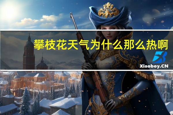攀枝花天气为什么那么热啊