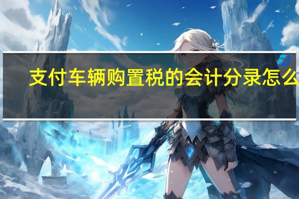 支付车辆购置税的会计分录怎么做