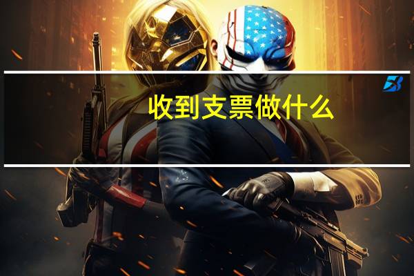 收到支票做什么