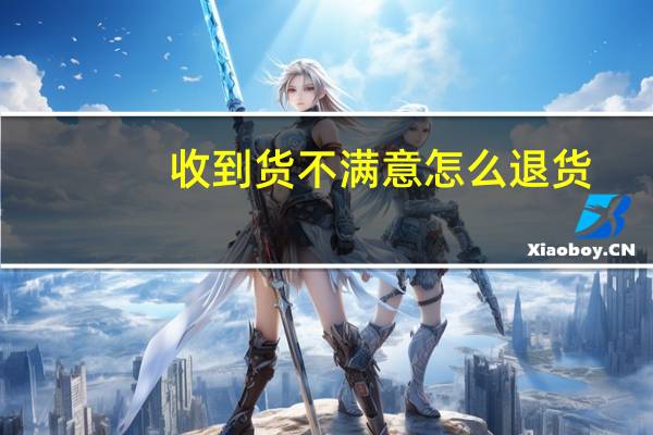 收到货不满意怎么退货