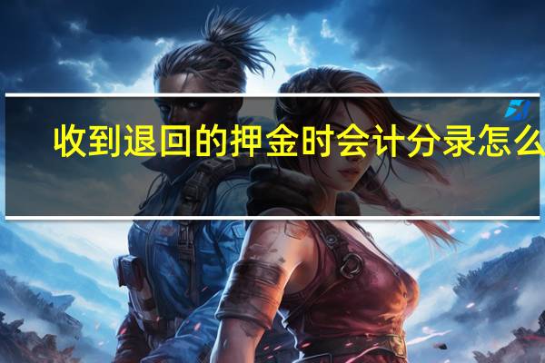 收到退回的押金时会计分录怎么写