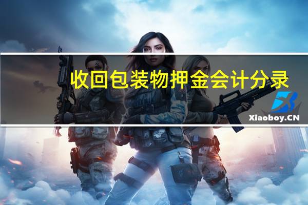 收回包装物押金会计分录
