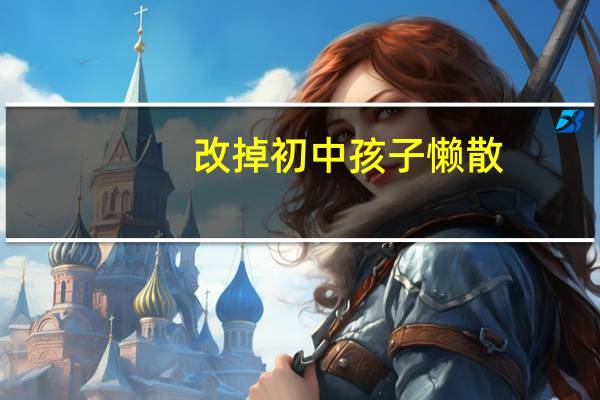 改掉初中孩子懒散