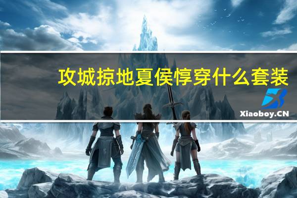 攻城掠地夏侯惇穿什么套装