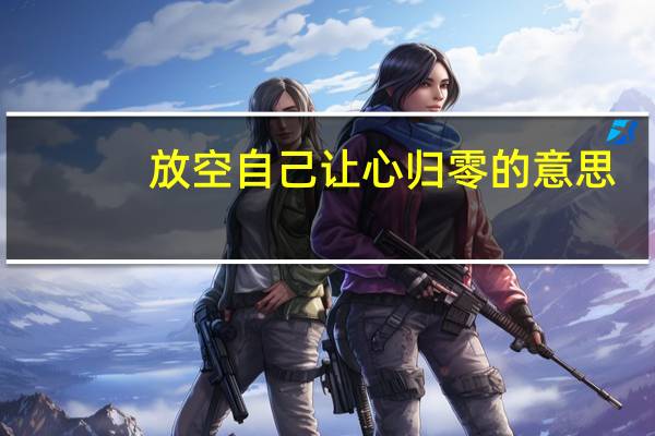 放空自己让心归零的意思