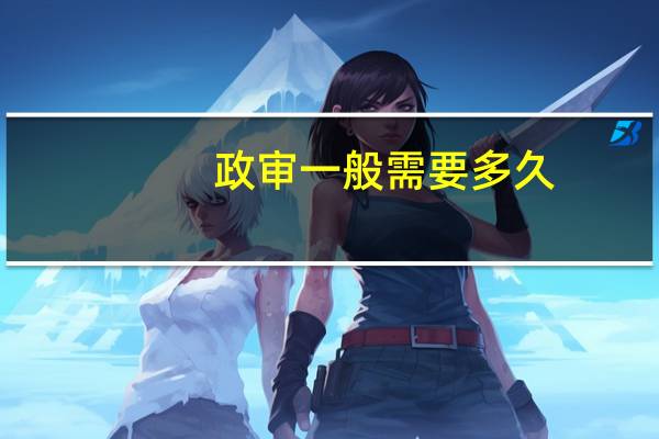 政审一般需要多久