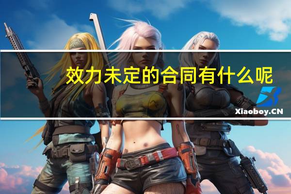 效力未定的合同有什么呢