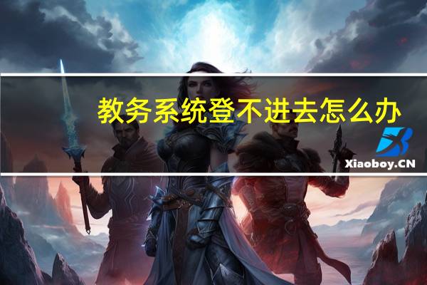 教务系统登不进去怎么办