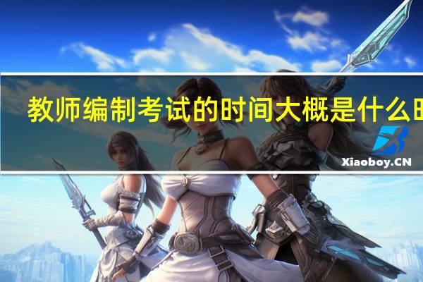 教师编制考试的时间大概是什么时候