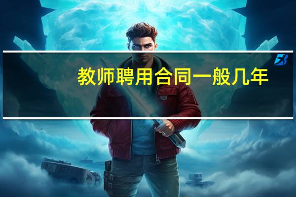 教师聘用合同一般几年