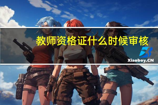 教师资格证什么时候审核