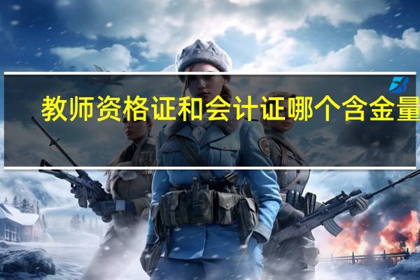 教师资格证和会计证哪个含金量高