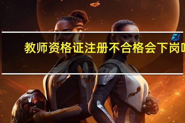 教师资格证注册不合格会下岗吗