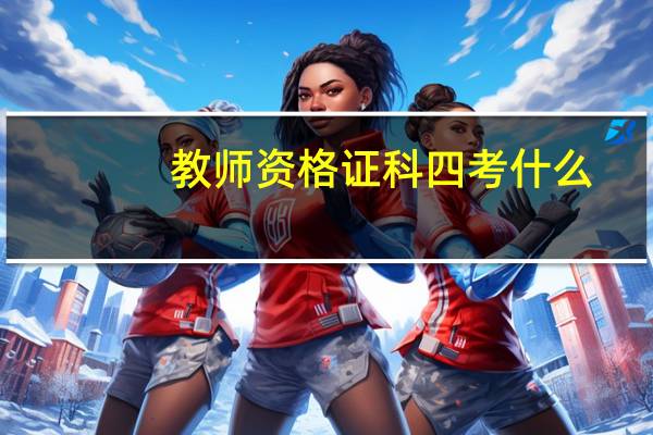 教师资格证科四考什么
