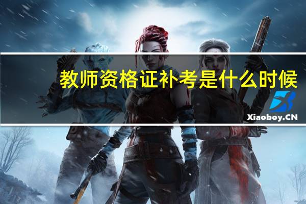 教师资格证补考是什么时候