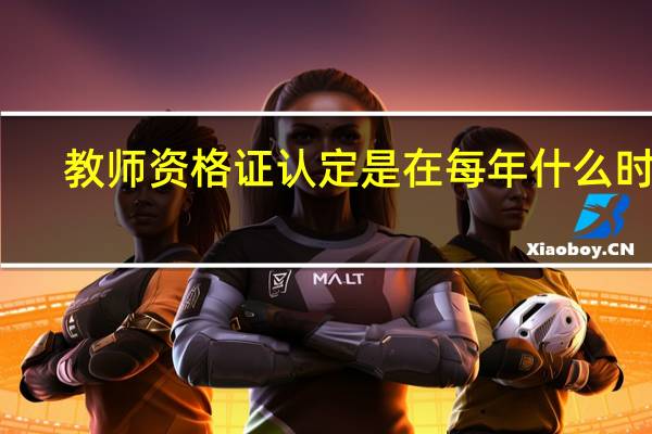 教师资格证认定是在每年什么时候