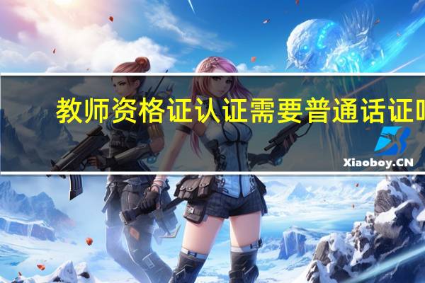 教师资格证认证需要普通话证吗