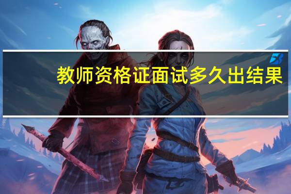 教师资格证面试多久出结果
