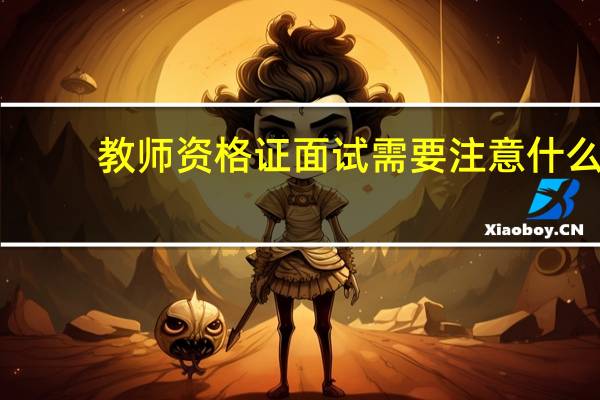 教师资格证面试需要注意什么
