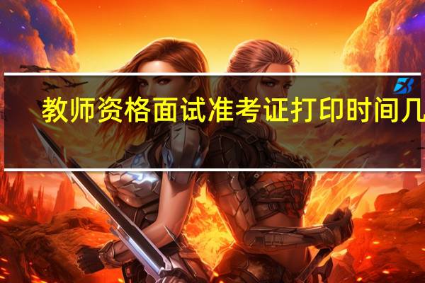 教师资格面试准考证打印时间几点