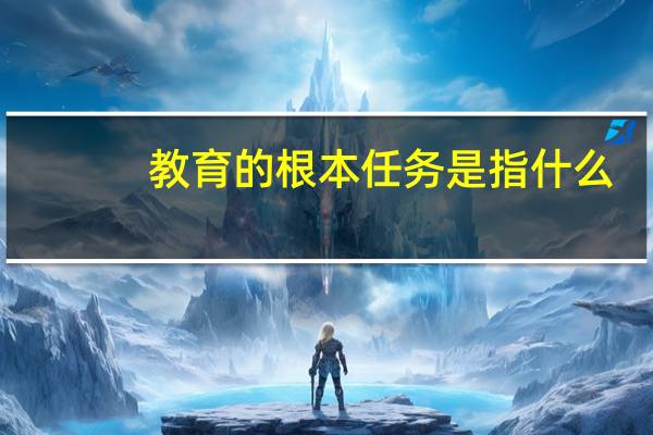 教育的根本任务是指什么