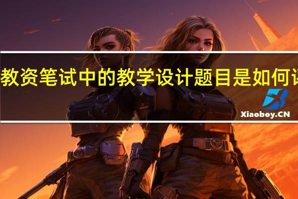 教资笔试中的教学设计题目是如何评分的