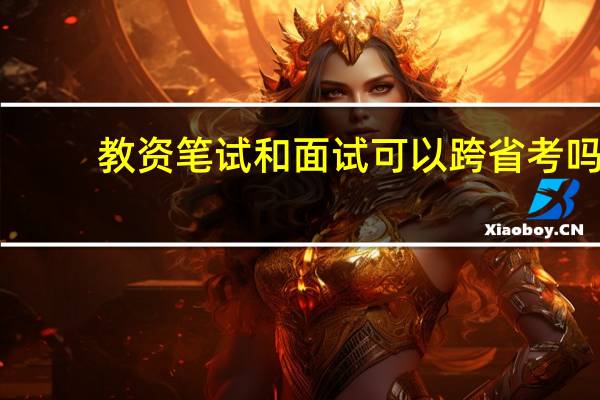 教资笔试和面试可以跨省考吗