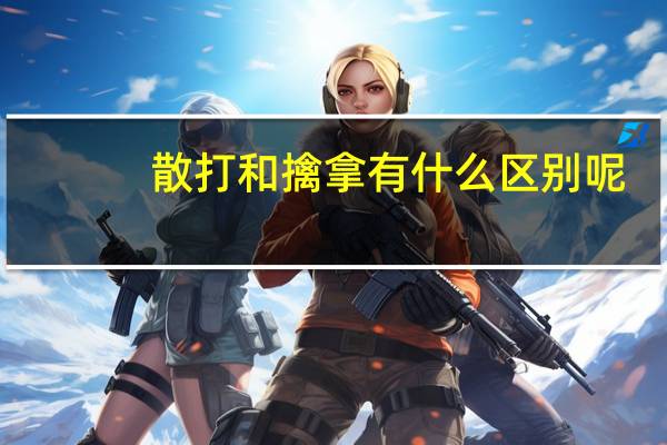 散打和擒拿有什么区别呢