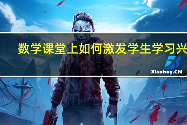 数学课堂上如何激发学生学习兴趣